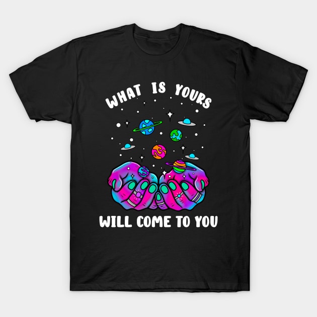 What is yours will come to you T-Shirt by Thisuniquevibe